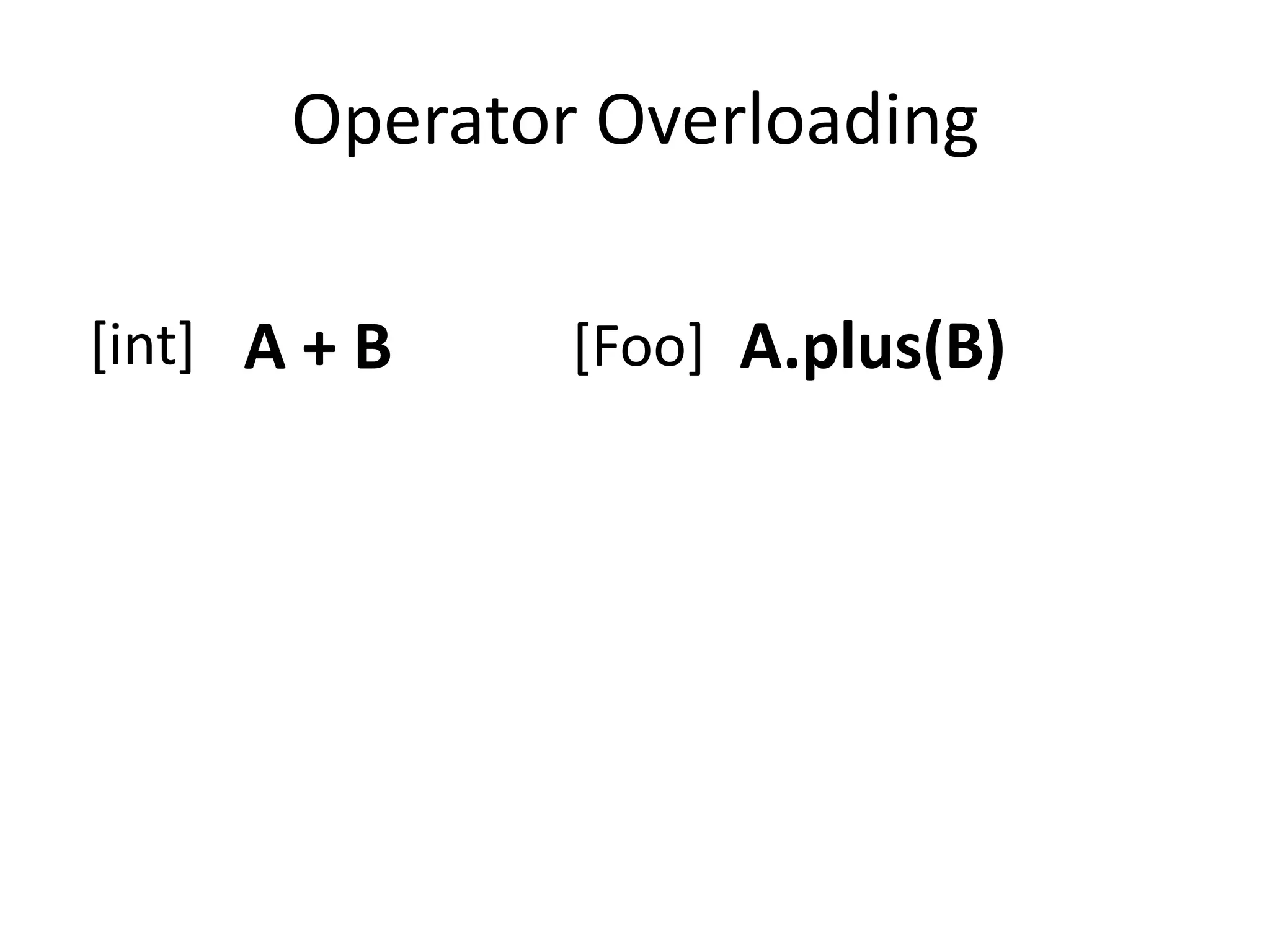 Operator Overloading

[int] A + B    [Foo] A.plus(B)
 