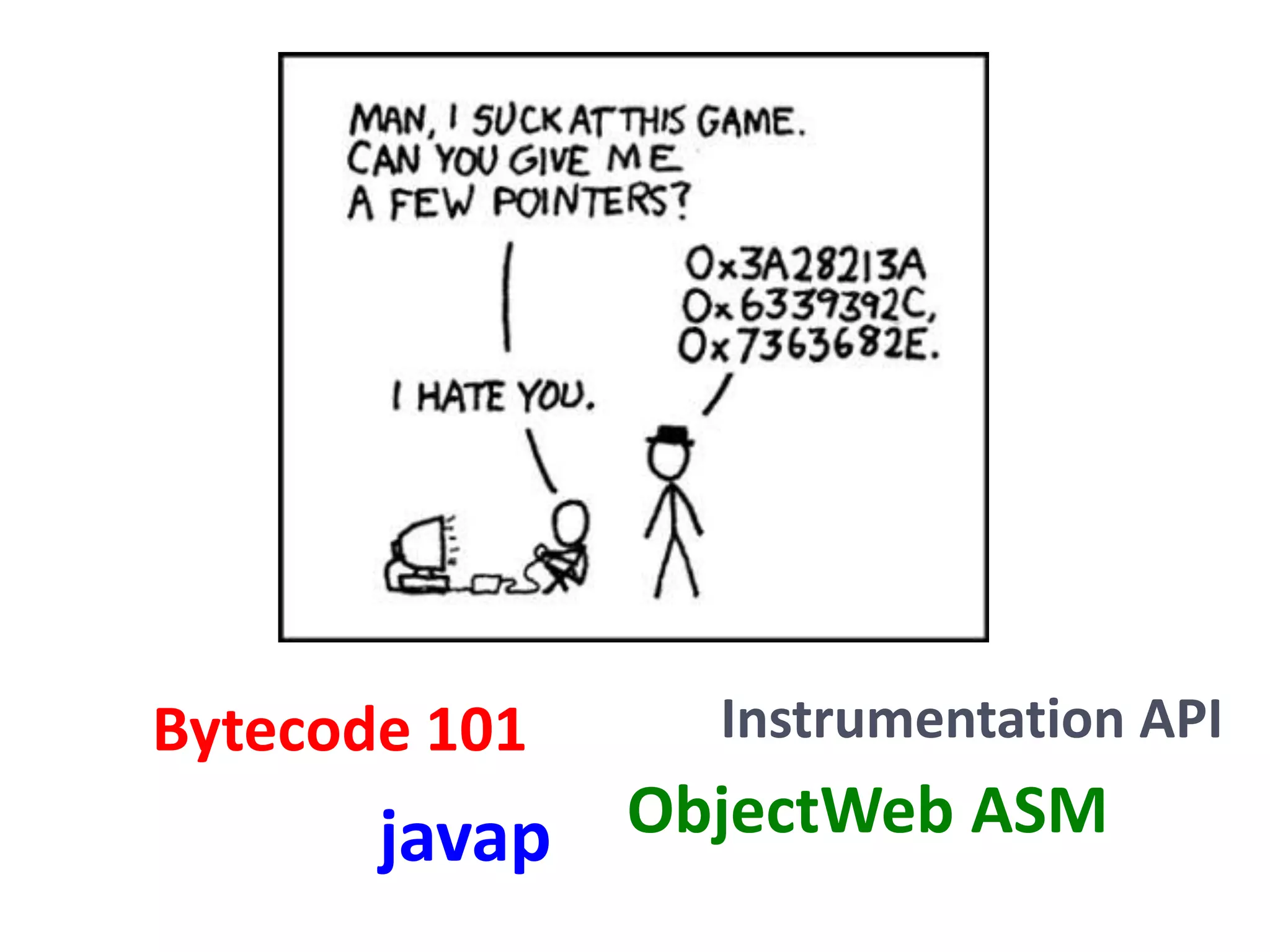 Bytecode 101     Instrumentation API

       javap   ObjectWeb ASM
 