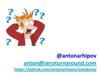 @antonarhipov
    anton@zeroturnaround.com
https://github.com/antonarhipov/asmdemo
 