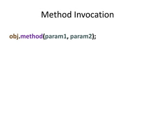 Method Invocation

obj.method(param1, param2);
 