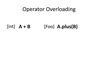 Operator Overloading

[int] A + B    [Foo] A.plus(B)
 