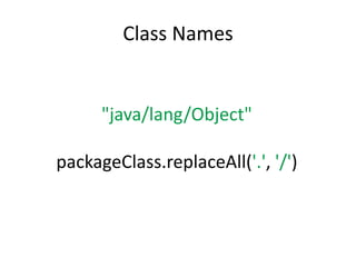 Class Names


      "java/lang/Object"

packageClass.replaceAll('.', '/')
 