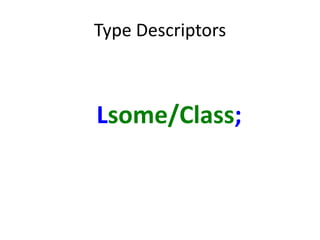 Type Descriptors



Lsome/Class;
 