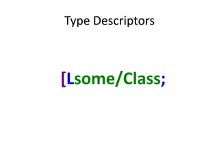 Type Descriptors



[Lsome/Class;
 