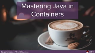 @jorgemoralespou / @gordillo_ramon
Mastering Java in
Containers
 