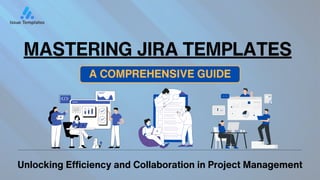 MASTERING JIRA TEMPLATES
A COMPREHENSIVE GUIDE
Unlocking Efficiency and Collaboration in Project Management
 