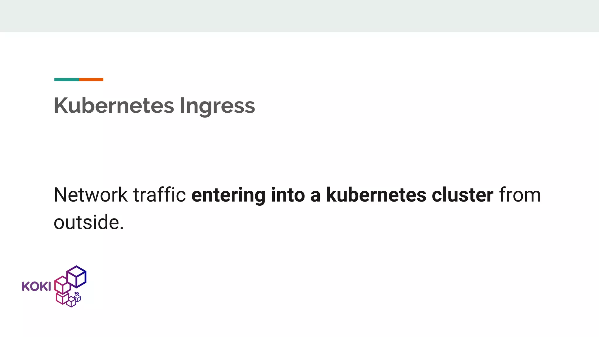 Kubernetes Ingress Network traffic entering into a kubernetes cluster from outside. 