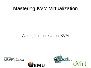 Mastering KVM Virtualization
A complete book about KVM
 
