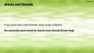 shares and threads
if you share data cross-threads: setup mutex callbacks
the connection pool cannot be shared cross-threads (known bug)
@bagder
 