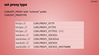 set proxy type
CURLOPT_PROXY with “scheme” preﬁx
CURLOPT_PROXTYPE
@bagder
http:// CURLPROXY_HTTP
https:// CURLPROXY_HTTPS
https:// CURLPROXY_HTTPS2 (*)
socks4:// CURLPROXY_SOCKS4
socks4a:// CURLPROXY_SOCKS4A
socks5:// CURLPROXY_SOCKS5
socks5h:// CURLPROXY_SOCKS5_HOSTNAME
 
