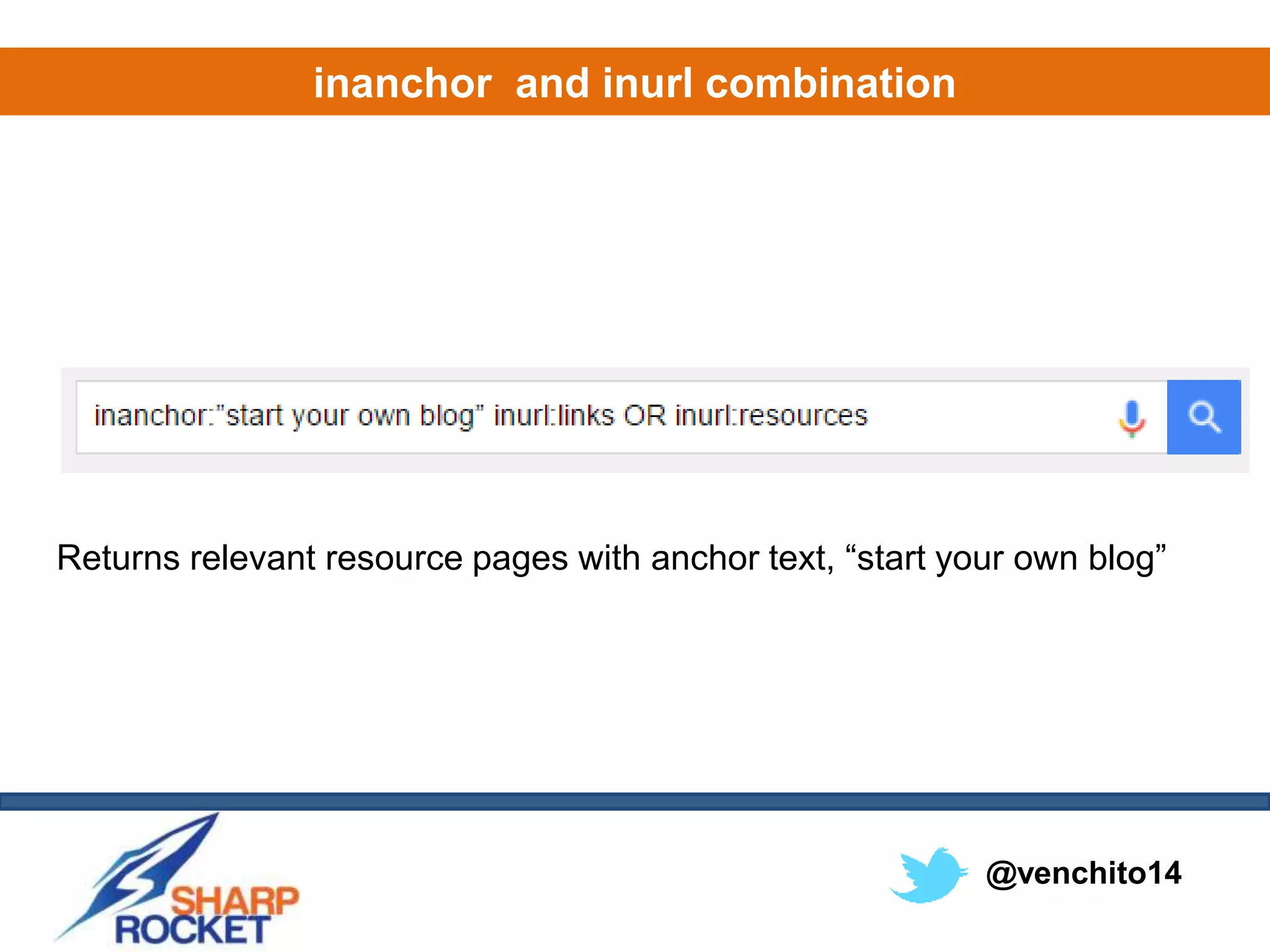 @venchito14
inanchor and inurl combination
Returns relevant resource pages with anchor text, “start your own blog”
 
