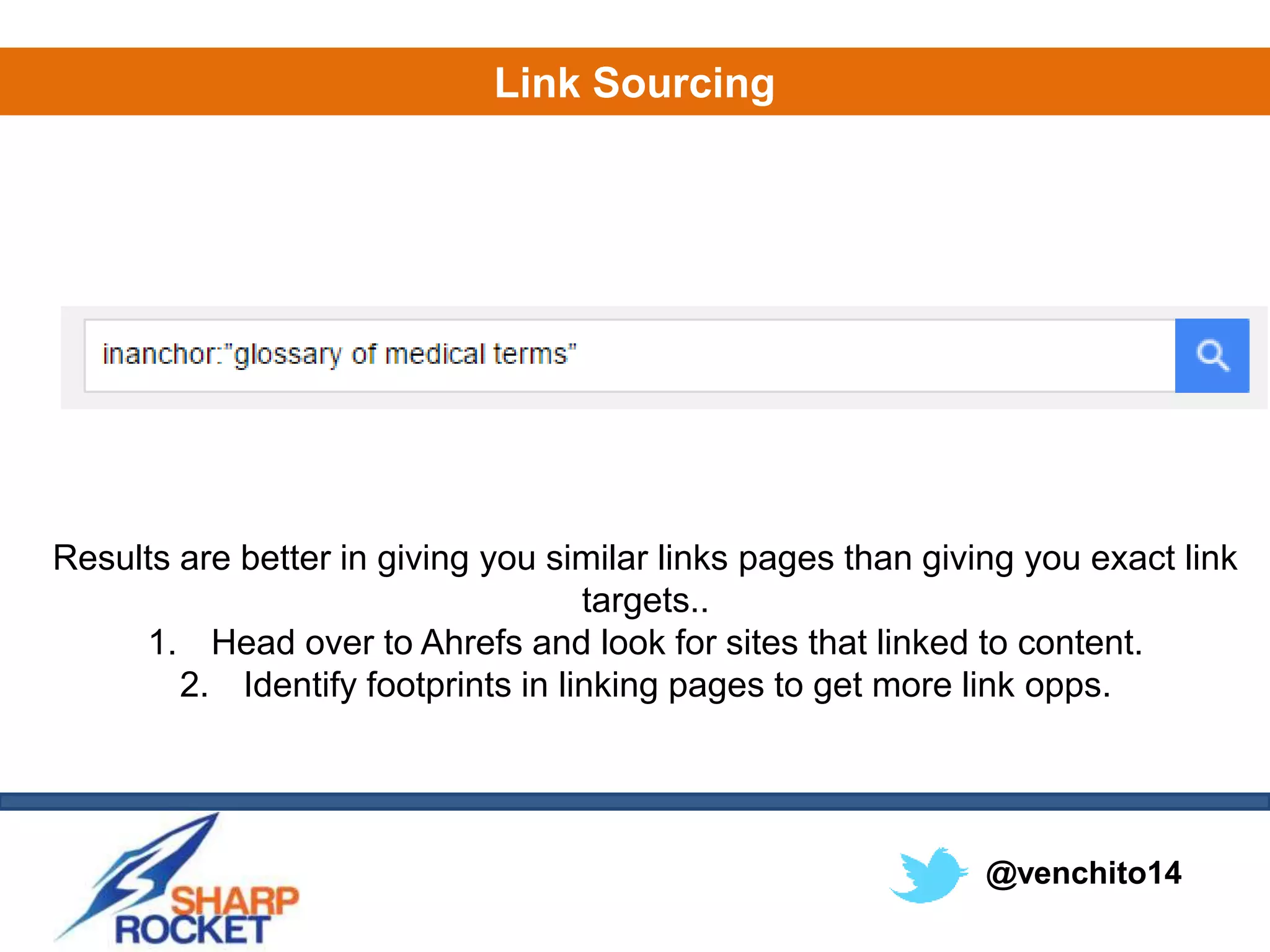 @venchito14
Link Sourcing
Results are better in giving you similar links pages than giving you exact link
targets..
1. Head over to Ahrefs and look for sites that linked to content.
2. Identify footprints in linking pages to get more link opps.
 