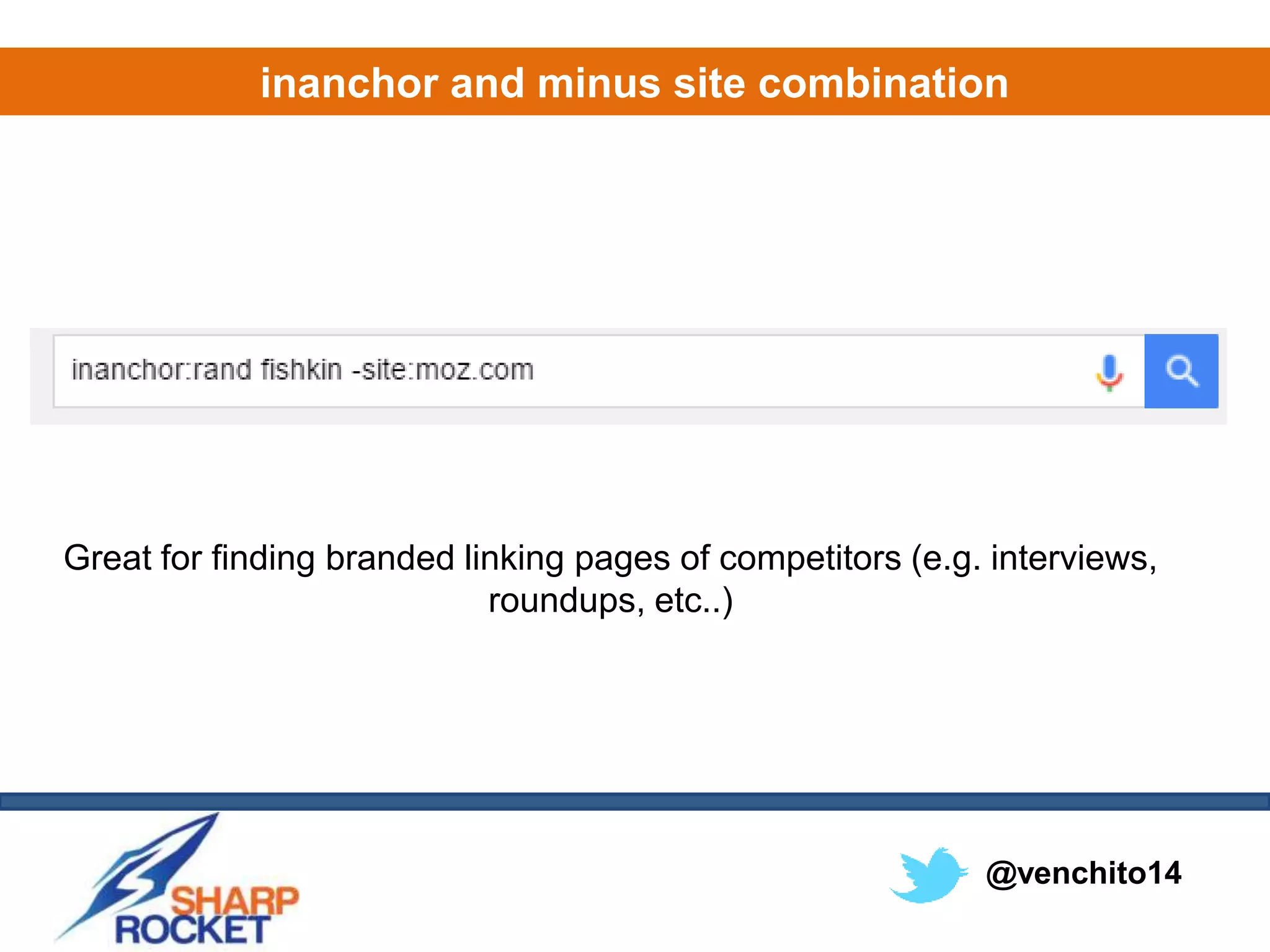 @venchito14
inanchor and minus site combination
Great for finding branded linking pages of competitors (e.g. interviews,
roundups, etc..)
 