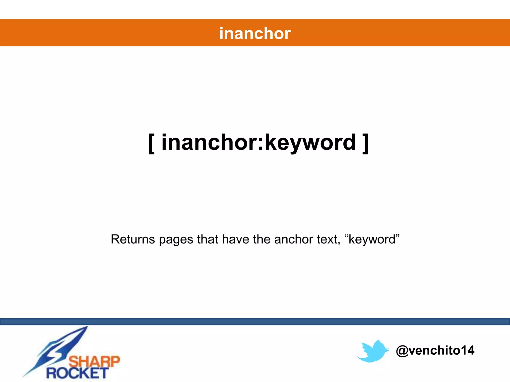 @venchito14
inanchor
Returns pages that have the anchor text, “keyword”
[ inanchor:keyword ]
 