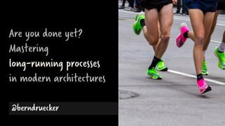 @berndruecker
Are you done yet?
Mastering
long-running processes
in modern architectures
 