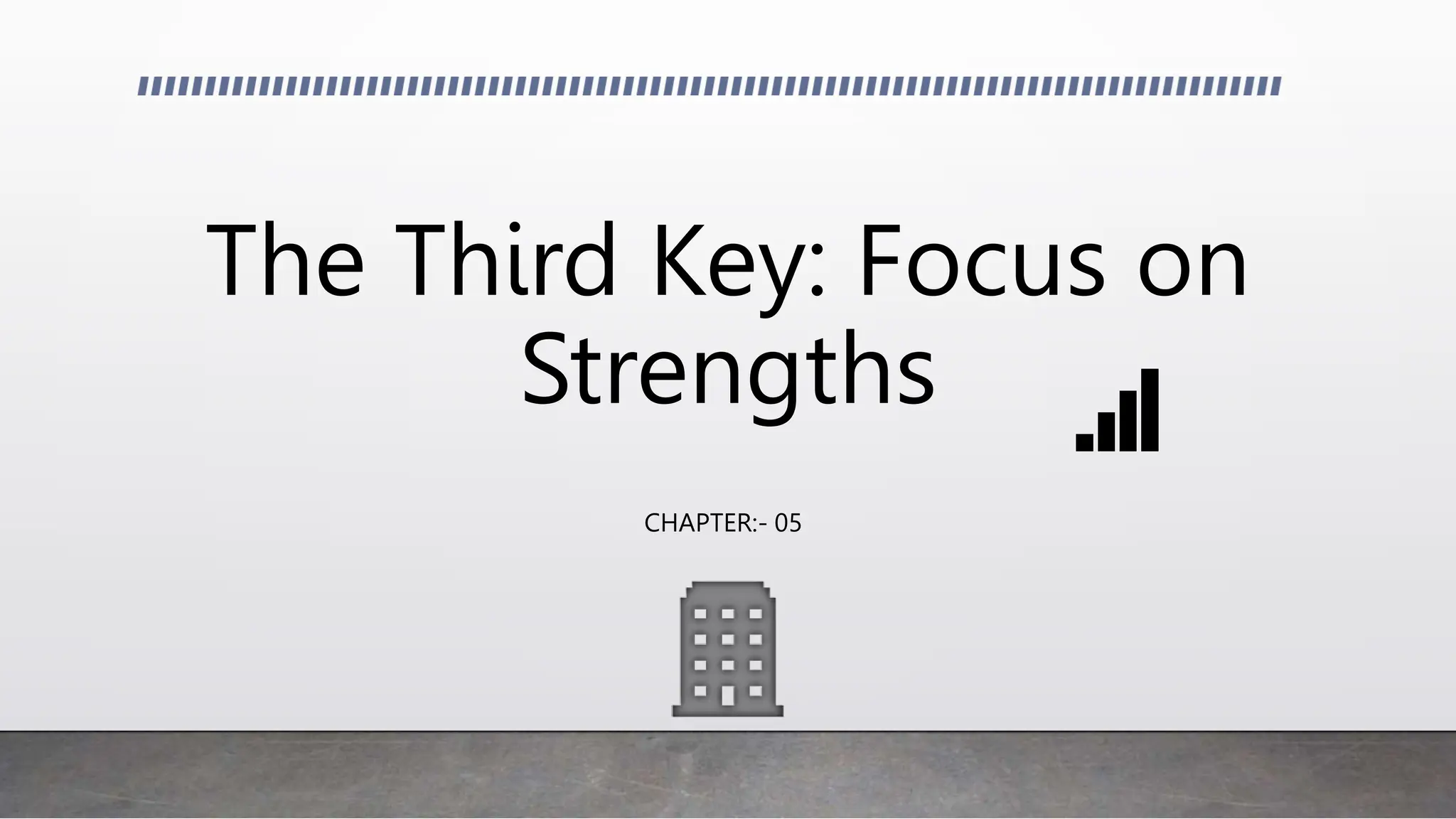 The Third Key: Focus on
Strengths
CHAPTER:- 05
 