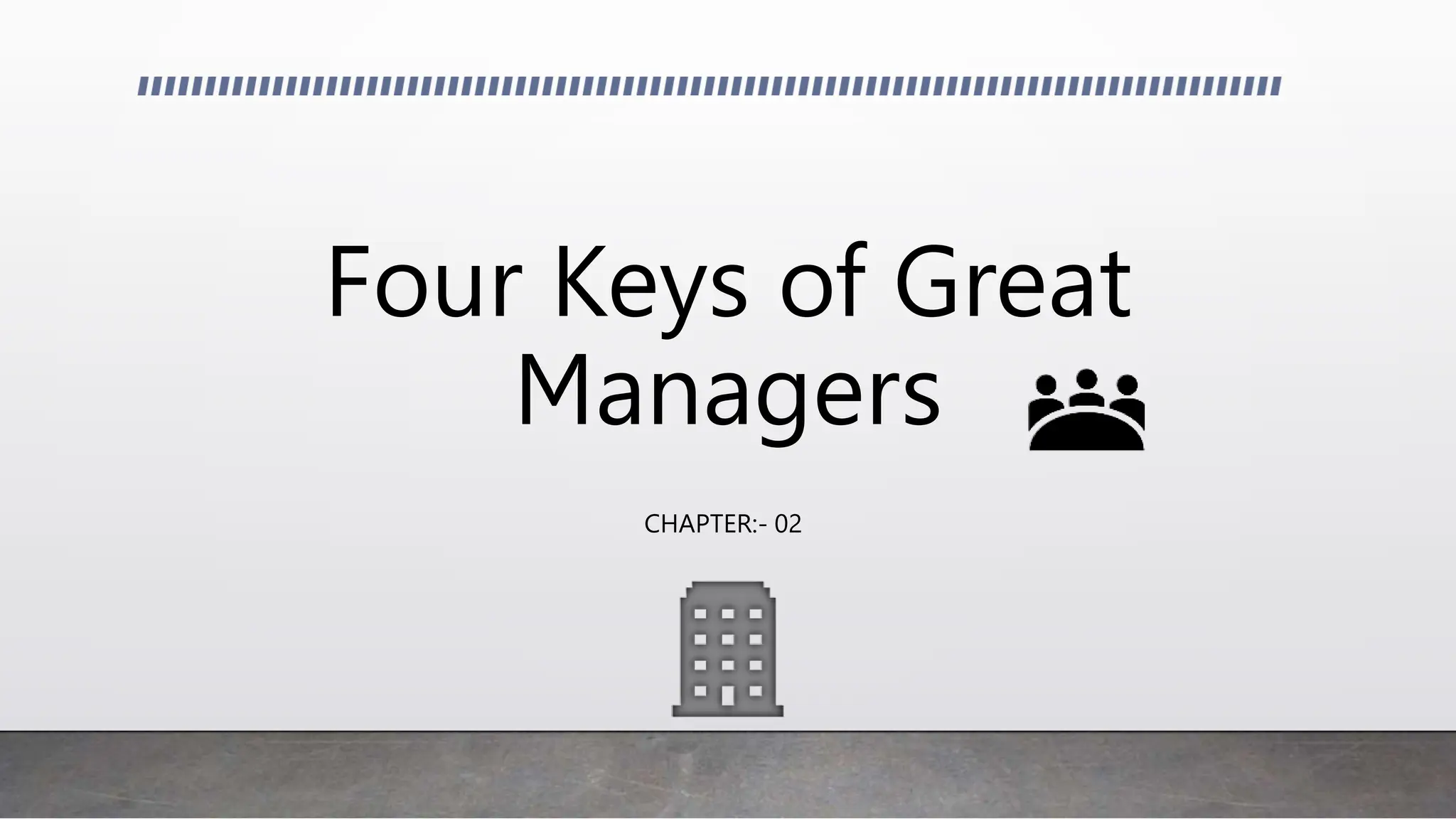 Four Keys of Great
Managers
CHAPTER:- 02
 