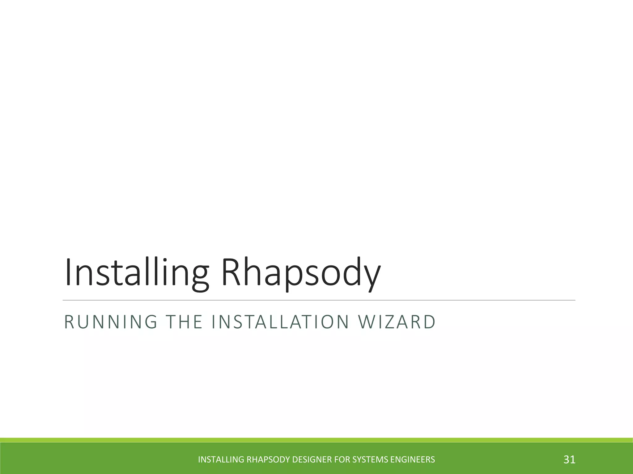Installing Rhapsody
RUNNING THE INSTALLATION WIZARD
INSTALLING RHAPSODY DESIGNER FOR SYSTEMS ENGINEERS 31
 