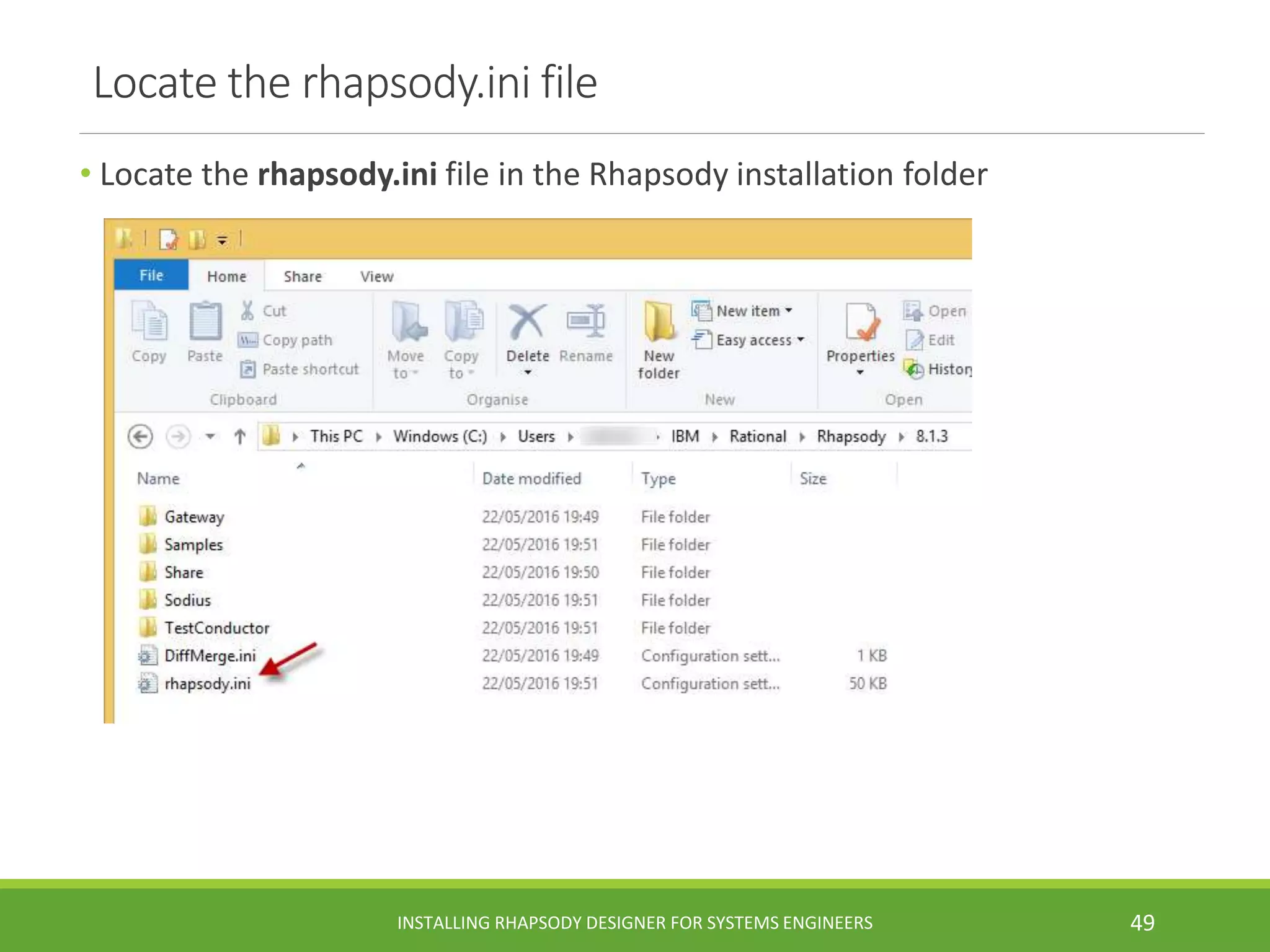 Locate the rhapsody.ini file
• Locate the rhapsody.ini file in the Rhapsody installation folder
INSTALLING RHAPSODY DESIGNER FOR SYSTEMS ENGINEERS 49
 