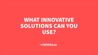 WHAT INNOVATIVE
SOLUTIONS CAN YOU
USE?
 