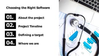 01. About the project
02. Project Timeline
03. Deﬁning a target
04. Where we are
Choosing the Right Software
 