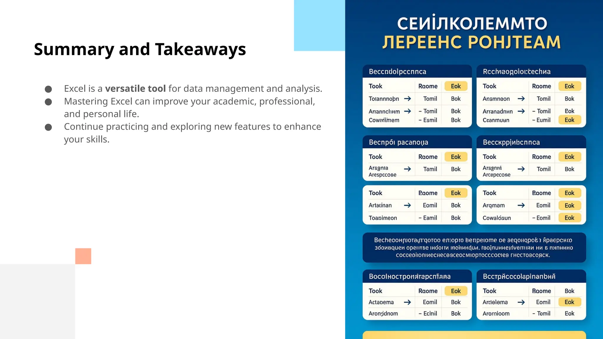 Summary and Takeaways
● Excel is a versatile tool for data management and analysis.
● Mastering Excel can improve your academic, professional,
and personal life.
● Continue practicing and exploring new features to enhance
your skills.
 