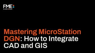 Mastering MicroStation
DGN: How to Integrate
CAD and GIS
 