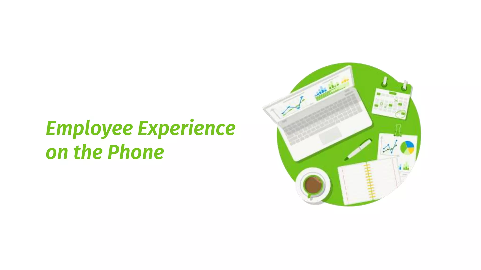 Employee Experience
on the Phone
 