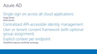 Single sign on across all cloud applications
Centralized API-accessible identity management
User or tenant consent framework (with optional
group assignment)
Explicit context per endpoint
 