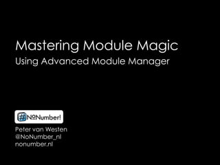 Mastering Module Magic Using Advanced Module Manager Peter van Westen @NoNumber_nl nonumber.nl 