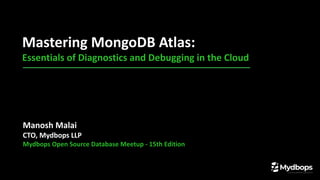 Mastering MongoDB Atlas:
Essentials of Diagnostics and Debugging in the Cloud
Manosh Malai
CTO, Mydbops LLP
Mydbops Open Source Database Meetup - 15th Edition
 