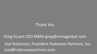 Thank You
Greg Stuart CEO MMA greg@mmaglobal.com
Joel Rubinson, President Rubinson Partners, Inc.
joel@rubinsonpartners.com
 