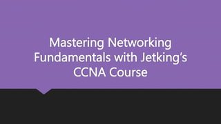 Mastering Networking
Fundamentals with Jetking’s
CCNA Course
 