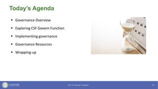 Today’s Agenda
▪ Governance Overview
▪ Exploring CSF Govern Function
▪ Implementing governance
▪ Governance Resources
▪ Wrapping-up
 