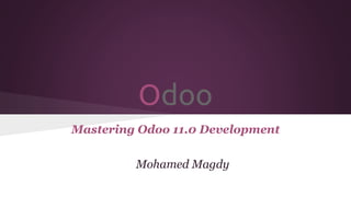 Odoo
Mastering Odoo 11.0 Development
Mohamed Magdy
 