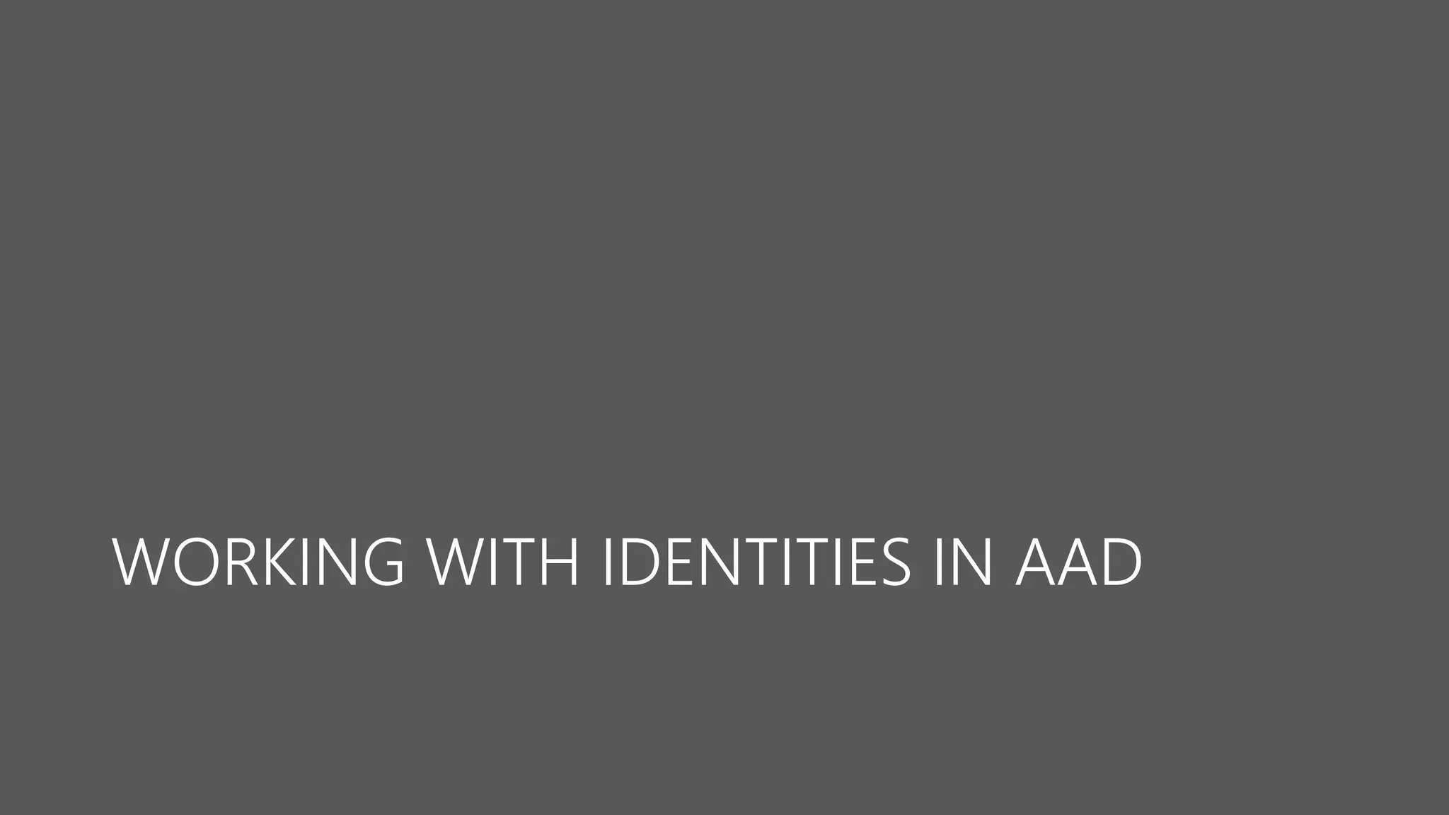WORKING WITH IDENTITIES IN AAD 
 