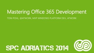 Mastering Office 365 Development 
TONI POHL, @ATWORK, MVP WINDOWS PLATFORM DEV., ATWORK 
 