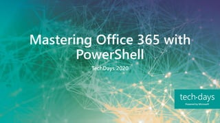 Mastering Office 365 with
PowerShell
TechDays 2020
 