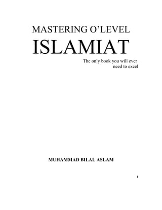 MASTERING O’LEVEL
ISLAMIATThe only book you will ever
need to excel
MUHAMMAD BILAL ASLAM
1
 