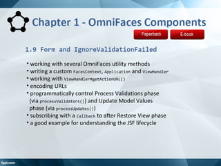 • working with several OmniFaces utility methods
• writing a custom FacesContext, Application and ViewHandler
• working wi...