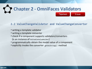 • writing a template validator
• writing a template converter
• check if a component supports validators/converters
(is an instance of EditableValueHolder)
• programmatically obtain the model value of a component
• explicitly invoke the converter getAsString() method
 