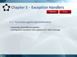 • accessing unhandled exceptions
• turning each exception into a global FATAL faces message
 