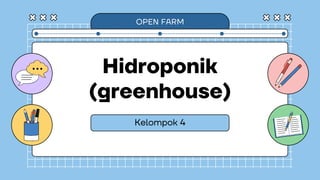Hidroponik
(greenhouse)
Kelompok 4
OPEN FARM
 