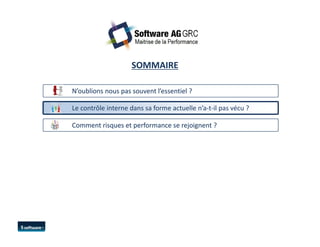 SOMMAIRE 
N’oublions nous pas souvent ll’’eesssseennttiieell ?? 
Le contrôle interne dans sa forme actuelle n’a-t-il pas vécu ? 
CCoommmmeenntt rriissqquueess eett ppeerrffoorrmmaannccee ssee rreejjooiiggnneenntt ?? 
 