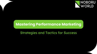 Mastering Performance Marketing
Strategies and Tactics for Success
 