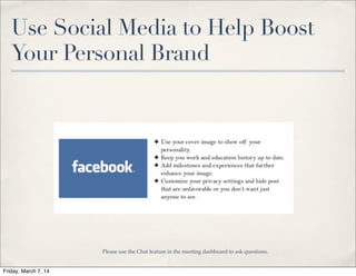 Use Social Media to Help Boost
Your Personal Brand

Please use the Chat feature in the meeting dashboard to ask questions.

Friday, March 7, 14

 