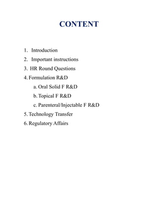 CONTENT
1. Introduction
2. Important instructions
3. HR Round Questions
4.Formulation R&D
a. Oral Solid F R&D
b.Topical F R&D
c. Parenteral/Injectable F R&D
5.Technology Transfer
6.Regulatory Affairs
 