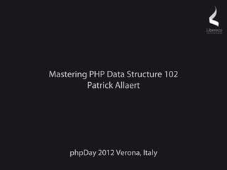 Mastering PHP Data Structure 102
         Patrick Allaert




     phpDay 2012 Verona, Italy
 