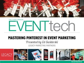 MASTERING PINTEREST IN EVENT MARKETING
Presented by Ed Swiderski
LEGACY MARKETING PARTNERS

#eventtechlive

 