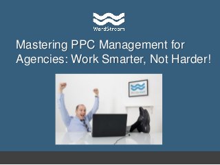 Mastering PPC Management for
Agencies: Work Smarter, Not Harder!

 